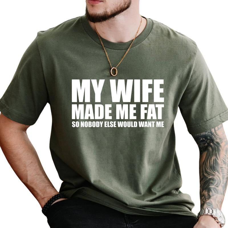 My Wife Made Me Fat so Nobody Would Want Me T-Shirt, Dad Bod Shirt, Men'S Funny Shirts, Comfy Cotton, Casual Menswear