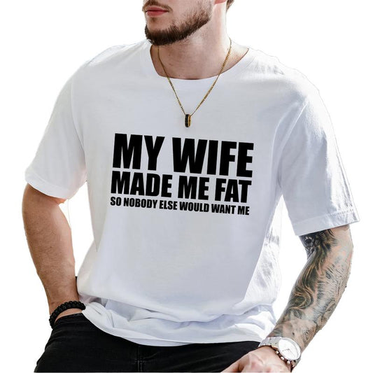 My Wife Made Me Fat so Nobody Would Want Me T-Shirt, Dad Bod Shirt, Men'S Funny Shirts, Comfy Cotton, Casual Menswear