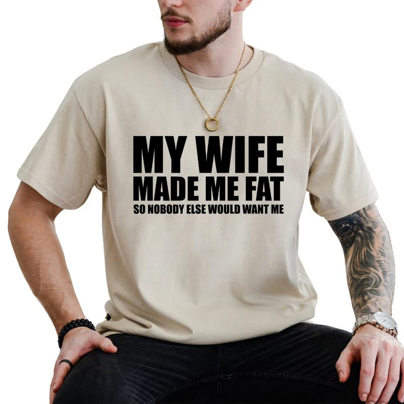 My Wife Made Me Fat so Nobody Would Want Me T-Shirt, Dad Bod Shirt, Men'S Funny Shirts, Comfy Cotton, Casual Menswear