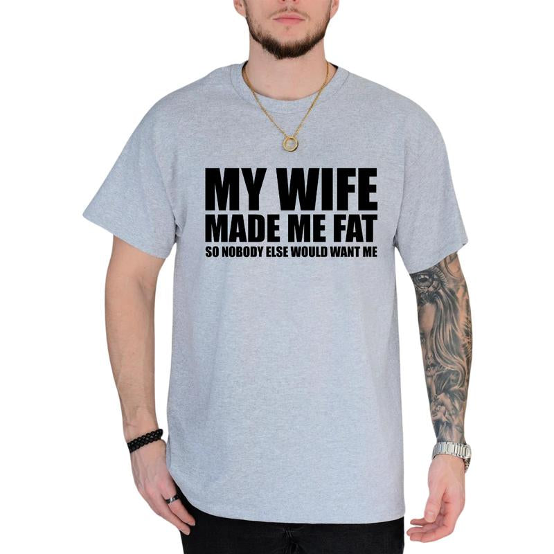 My Wife Made Me Fat so Nobody Would Want Me T-Shirt, Dad Bod Shirt, Men'S Funny Shirts, Comfy Cotton, Casual Menswear